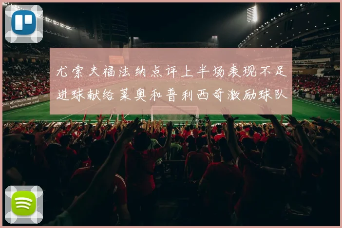 尤索夫福法纳点评上半场表现不足进球献给莱奥和普利西奇激励球队士气