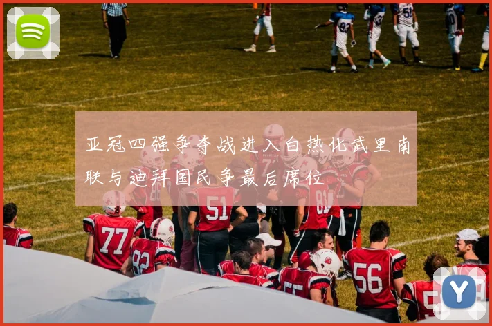 亚冠四强争夺战进入白热化武里南联与迪拜国民争最后席位