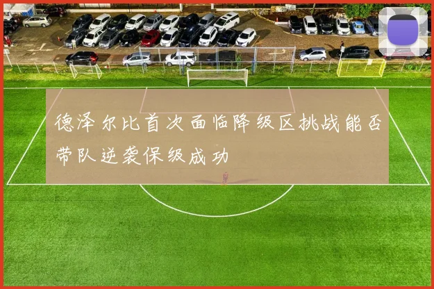 德泽尔比首次面临降级区挑战能否带队逆袭保级成功