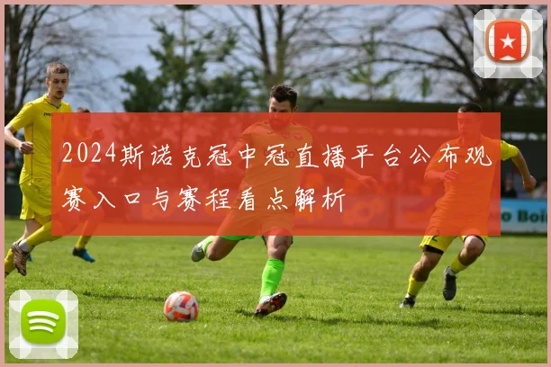 2024斯诺克冠中冠直播平台公布观赛入口与赛程看点解析