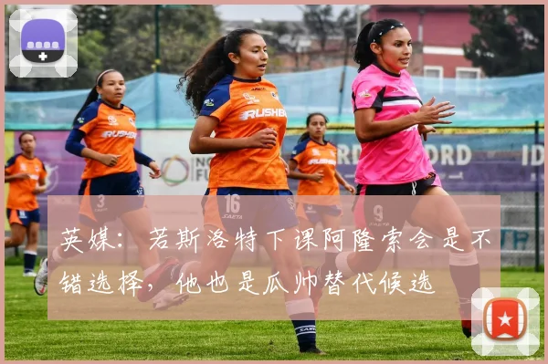 英媒：若斯洛特下课阿隆索会是不错选择，他也是瓜帅替代候选